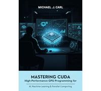 Mastering CUDA: High-Performance GPU Programming for AI, Machine Learning & Parallel Computing