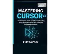 Mastering Cursor 2.0: The Complete Guide to AI-Powered Coding, Multi-Agent Workflows, and Intelligent Software Automation