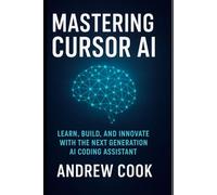 Mastering Cursor AI: Learn, Build, and Innovate with the Next Generation AI Coding Assistant (AI, Robotic and Gadgets Reviews)