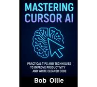 Mastering Cursor AI: Practical Tips and Techniques to Improve Productivity and Write Cleaner Code