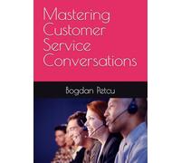 Mastering Customer Service Conversations: Quick and effective guide to confident customer service calls: 1 (Customer service communication)