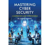 Mastering Cyber Security : A Comprehensive Guide For Professionals