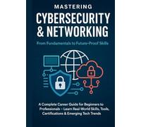 Mastering Cybersecurity & Networking: From Fundamentals to Future-Proof Skills: A Complete Career Guide for Beginners to Professionals - Learn ... Series Learn. Grow. Lead the Digital World.)