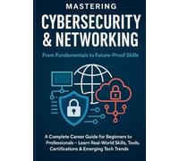 Mastering Cybersecurity & Networking: From Fundamentals to Future-Proof Skills: A Complete Career Guide for Beginners to Professionals - Learn ... Series Learn. Grow. Lead the Digital World.)
