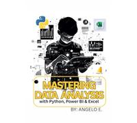 MASTERING DATA ANALYSIS WITH PYTHON, POWER BI & EXCEL:THE ULTIMATE GUIDE FOR BEGINNERS AND PROFESSIONALS: Build Real-World Projects to Gain Job-Ready Skills in Data Analytics