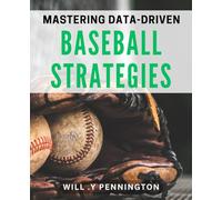 Mastering Data-Driven Baseball Strategies: Unleashing Winning Techniques to Dominate Baseball with Analytics.