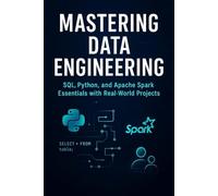 Mastering Data Engineering: SQL, Python, and Apache Spark Essentials with Real-World Projects (Data Engineering with Python Series)