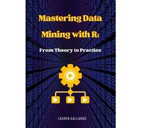 Mastering Data Mining with R: From Theory to Practice (Statistics with R Software)