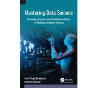 Mastering Data Science : Unraveling Patterns and Predictive Analytics for Building Intelligent Systems