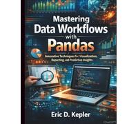 Mastering Data Workflows with Pandas: Innovative Techniques for Visualization, Reporting, and Predictive Insights (Essential Guide to Programming and Secure Software and App Development)