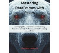 Mastering DataFrames with Polars: Leveraging GPU Acceleration and Streaming Execution for High-Performance Data Processing and Analytics (The Modern Systems Engineering)