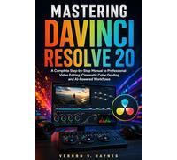 MASTERING DAVINCI RESOLVE 20: A Complete Step-by-Step Manual to Professional Video Editing, Cinematic Color Grading, and AI-Powered Workflows