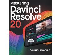 Mastering Davinci Resolve 20: Complete Video Editing Guide For Creators, Filmmakers, And Content Producers - From Beginner To Pro
