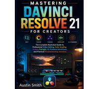 MASTERING DAVINCI RESOLVE 21: The Complete Illustrated Guide to Professional Video Editing, Color Grading, Fusion, Fairlight, AI-Powered Workflows, ... Solution (Music and Audio Software Guides)