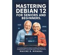 Mastering Debian 12 for Seniors and Beginners: A Complete Beginner’s Guide to Installing, Navigating, and Managing Debian 12 with Simple, ... Made ... Made Simple for Seniors and Beginners)