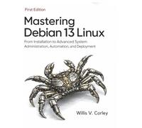 Mastering Debian 13 Linux: From Installation to Advanced System Administration, Automation, and Deployment