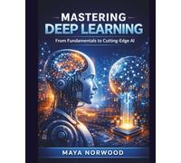 Mastering Deep Learning: From Fundamentals to Cutting-Edge AI (The Professional Tech Skill Stack Series)