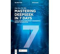 Mastering DeepSeek in 7 Days: Core Architecture, Prompt Engineering, Prompt Optimization (De Gruyter Textbook)