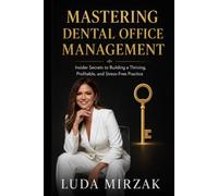MASTERING DENTAL OFFICE MANAGEMENT: Your Guide to Growing and Managing Today's Dental Practice