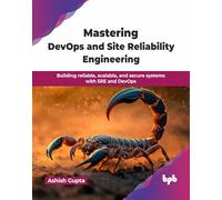 Mastering DevOps and Site Reliability Engineering: Building reliable, scalable, and secure systems with SRE and DevOps (English Edition)