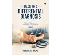Mastering Differential Diagnosis - Book 1: A Clinical Approach to Unravelling Complex Cases