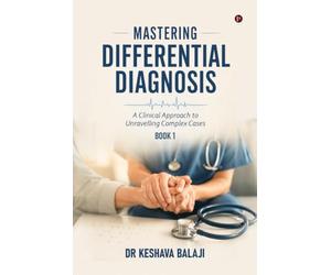 Mastering Differential Diagnosis - Book 1: A Clinical Approach to Unravelling Complex Cases