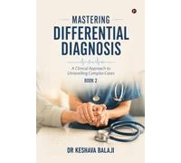 Mastering Differential Diagnosis - Book 2: A Clinical Approach to Unravelling Complex Cases