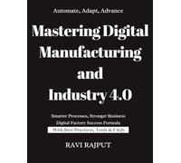 Mastering Digital Manufacturing and Industry 4.0: Redefining Manufacturing in the Digital Age | Digital Manufacturing Playbook | Industry 4.0 Made Simple | Real-World Digital Manufacturing Strategies