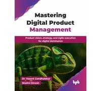 Mastering Digital Product Management: Product vision, strategy, and Agile execution for digital dominance (English Edition)