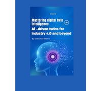 Mastering digital twin intelligence: Ai -driven twins for industry 4.0 and beyond (Mastering AI new)