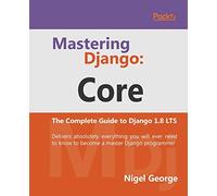 Mastering Django Core: The Complete Guide to Django 1.8 LTS
