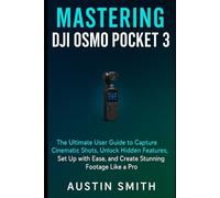 Mastering DJI Osmo Pocket 3: The Ultimate User Guide to Capture Cinematic Shots, Unlock Hidden Features, Set Up with Ease, and Create Stunning Footage Like a Pro (Camera and video recording Guide)