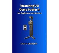 Mastering DJI Osmo Pocket 4 for Beginners and Seniors: Step-by-Step Instructions to Configure, Operate, and Edit Professional-Quality Videos with Confidence