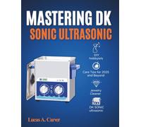 Mastering DK SONIC Ultrasonic: The Complete Step-by-Step User Guide to Setup, Deep Cleaning Techniques, Maintenance, and Troubleshooting for Beginners and Professionals