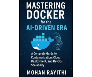 Mastering Docker for the AI-Driven Era: A Complete Guide to Containerization, Cloud Deployment, and DevOps Scalability