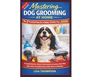Mastering Dog Grooming at Home: The 7 Essential Steps for a Happy, Healthy Pup 2026.: A Comprehensive, Step-by-Step Guide to Grooming Your Dog Like a Pro, From Bath Time to Nail Trims and Beyond