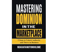 Mastering Dominion in the Marketplace: 5 Steps to Unlock Authority and Thrive in Business