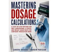 Mastering Dosage Calculations: A Step-by-Step Method for Unit Conversions, IV Rates, and Weight-Based Math for Confident Medication Work