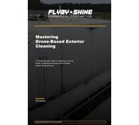 Mastering Drone-Based Exterior Cleaning: A Practical Business Guide for Validating, Launching, Selling, Operating and Scaling a Drone-Powered Exterior Cleaning Service
