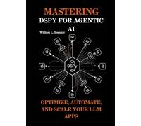Mastering DSPy for Agentic AI: Optimize, Automate, and Scale Your LLM Apps: 4 (Intelligent Agent Systems: A Developer's Guide)