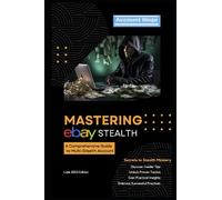 Mastering eBay Stealth Accounts- A Comprehensive Guide: From Setup to Success: A Detailed Guide for Stealth Sellers (Mastering Marketplaces: The Dropshipping Series)