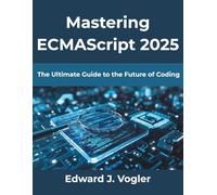 Mastering ECMAscript 2025: The Ultimate Guide to the Future of Coding: 9 (Computing Excellence Series)