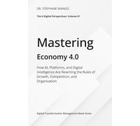 Mastering Economy 4.0: How AI, Platforms, and Digital Intelligence Are Rewriting the Rules of Growth, Competition, and Organization (The 6xD)