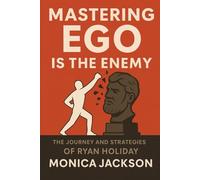 Mastering Ego Is The Enemy: The Journey and Strategies Of Ryan Holiday