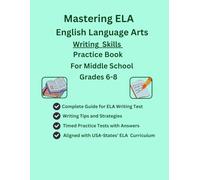 Mastering ELA English Language Arts, Writing Skills Practice Book, For Middle School, Grades 6-8, Full Length Practice Tests with Short/Long Writing ... Writing Prompts with Tips and Strategies