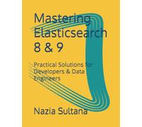 Mastering Elasticsearch 8 & 9: Practical Solutions for Developers & Data Engineers