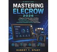 Mastering Elecrow 2026: A Beginner-Friendly Guide to Building Smart Electronics, Creating Interactive CrowPanel Projects, and Developing AI-Assisted Embedded Systems from Scratch