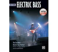 Mastering Electric Bass: The Complete Electric Bass Method: Beginning, Intermediate, Mastering