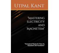 “Mastering Electricity and Magnetism”: “Conceptual Physics for Class 10, Olympiad & JEE Foundation” (Foundation of physics)