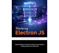 Mastering Electron JS: Build Scalable, Production-Ready Cross-Platform Desktop Apps with JavaScript